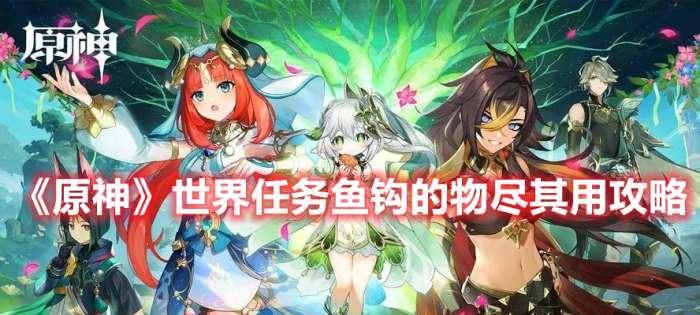 《原神》鱼钩物尽其用任务接取方法一览（任务流程详解，快速完成任务）-第1张图片-游戏玩法大全_